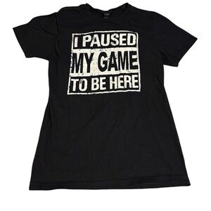 “I PAUSED MY GAME TO BE HERE” Black Gaming T-Shirt, Size Small